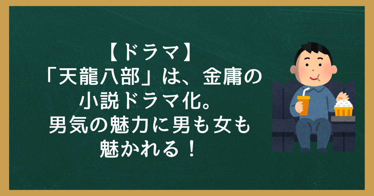 【ドラマ】「天龍八部」は、金庸の小説ドラマ化。男気の魅力に男も女も魅かれる！